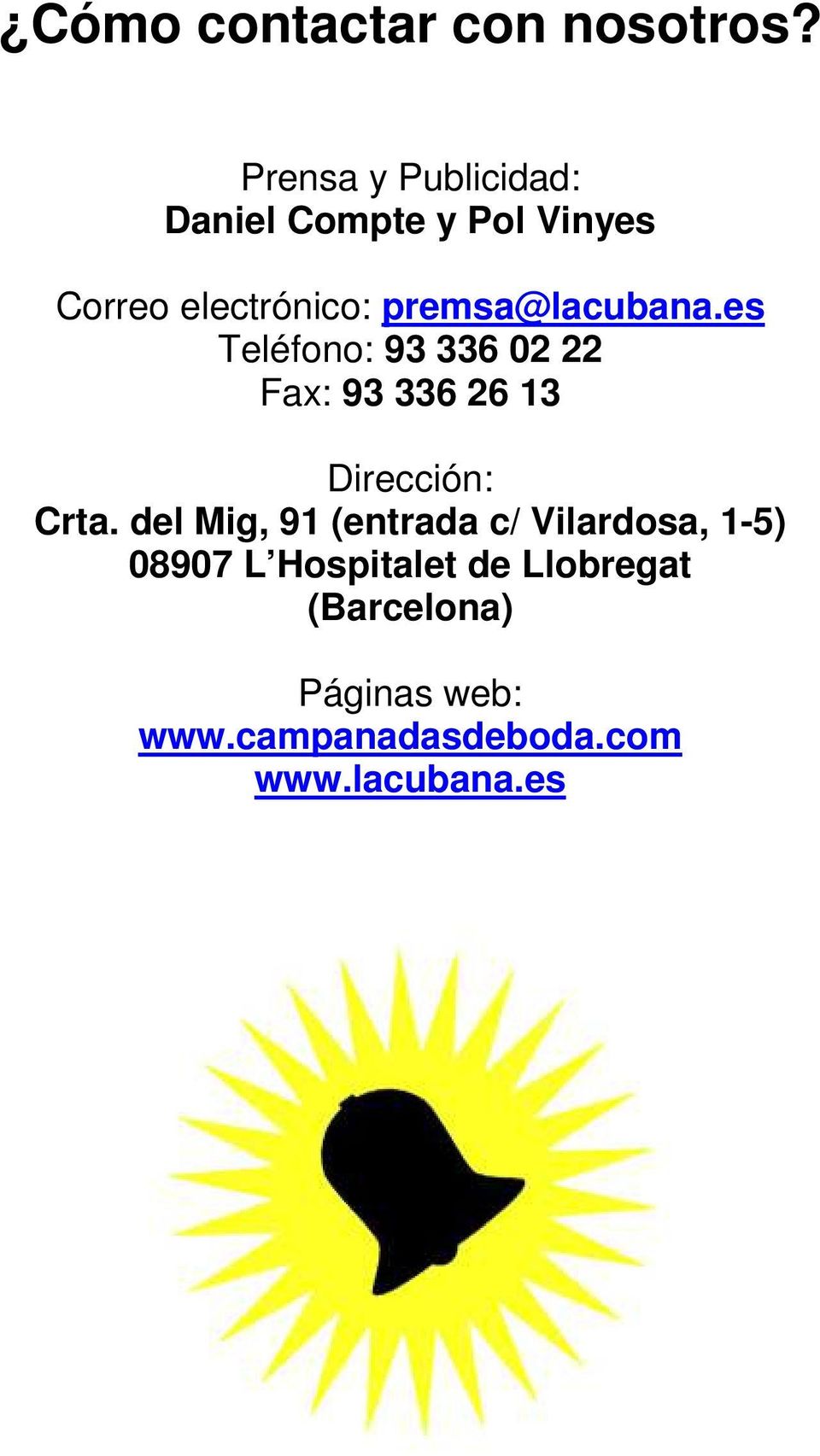 premsa@lacubana.es Teléfono: 93 336 02 22 Fax: 93 336 26 13 Dirección: Crta.
