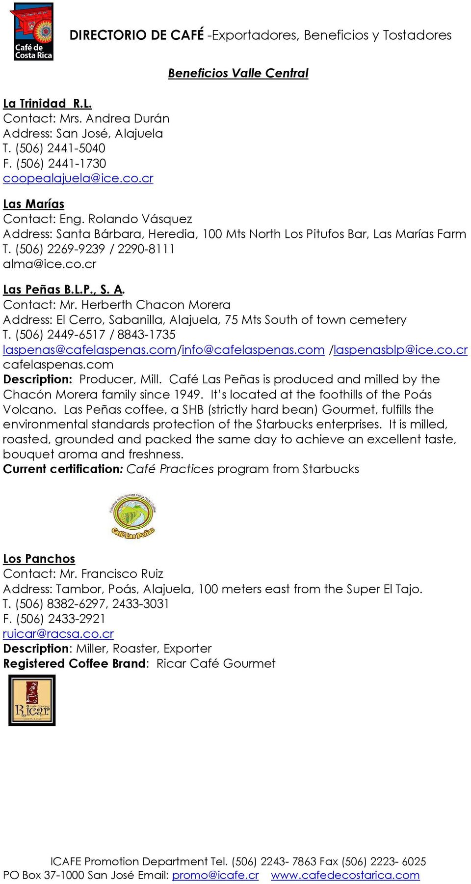 Herberth Chacon Morera Address: El Cerro, Sabanilla, Alajuela, 75 Mts South of town cemetery T. (506) 2449-6517 / 8843-1735 laspenas@cafelaspenas.com/info@cafelaspenas.com /laspenasblp@ice.co.cr cafelaspenas.