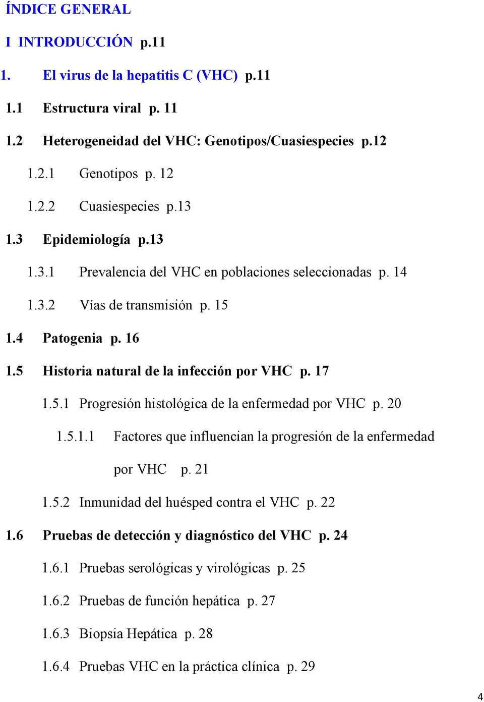 20 1.5.1.1 Factores que influencian la progresión de la enfermedad por VHC p. 21 1.5.2 Inmunidad del huésped contra el VHC p. 22 1.6 Pruebas de detección y diagnóstico del VHC p. 24 1.6.1 Pruebas serológicas y virológicas p.