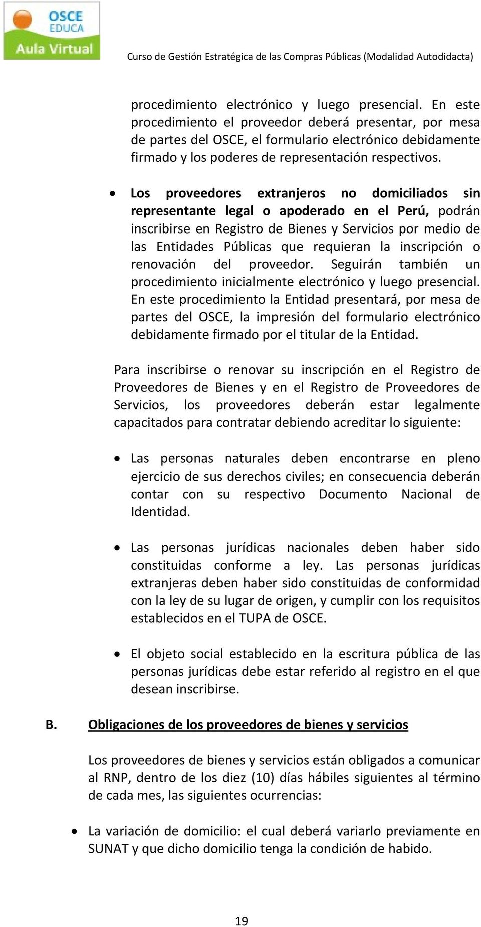 Los proveedores extranjeros no domiciliados sin representante legal o apoderado en el Perú, podrán inscribirse en Registro de Bienes y Servicios por medio de las Entidades Públicas que requieran la