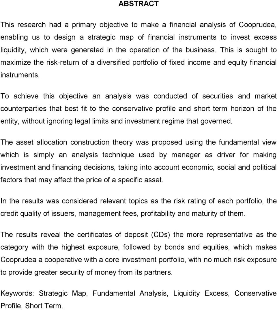 To achieve this objective an analysis was conducted of securities and market counterparties that best fit to the conservative profile and short term horizon of the entity, without ignoring legal