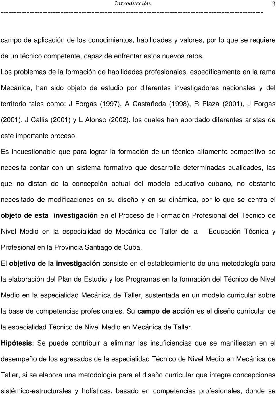 Forgas (1997), A Castañeda (1998), R Plaza (2001), J Forgas (2001), J Callís (2001) y L Alonso (2002), los cuales han abordado diferentes aristas de este importante proceso.