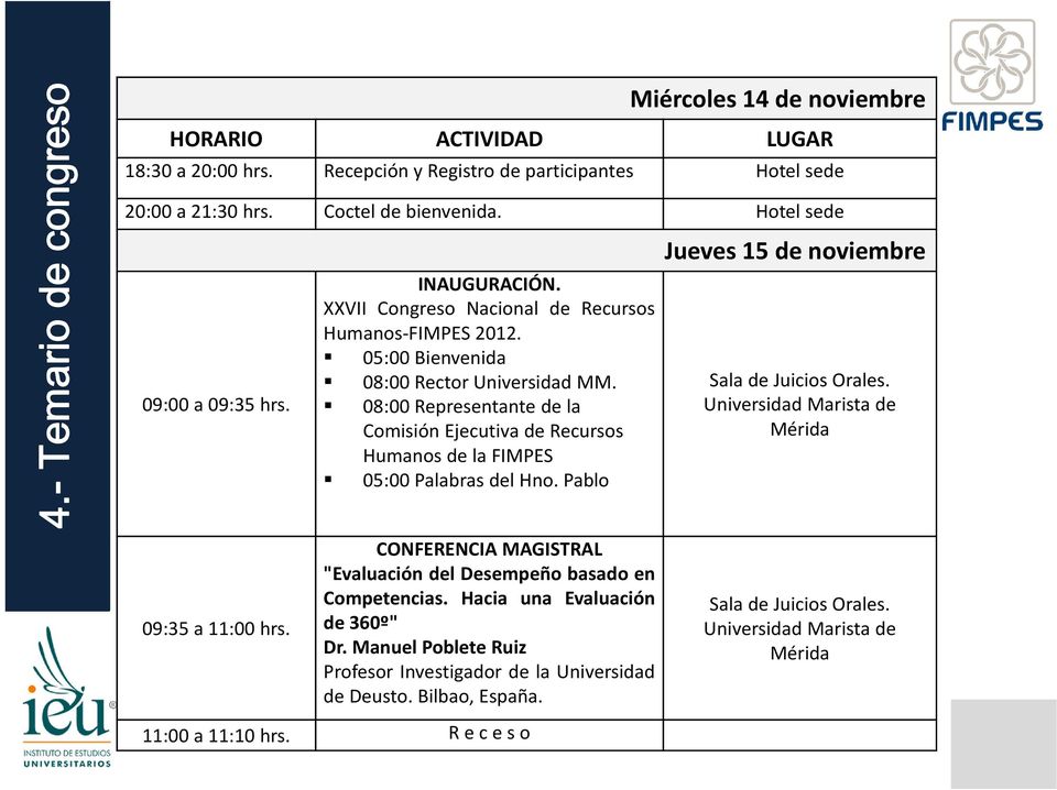 08:00 Representante de la Comisión Ejecutiva de Recursos Humanos de la FIMPES 05:00 Palabras del Hno. Pablo Jueves 15 de noviembre Universidad Marista de Mérida 09:35 a 11:00 hrs.