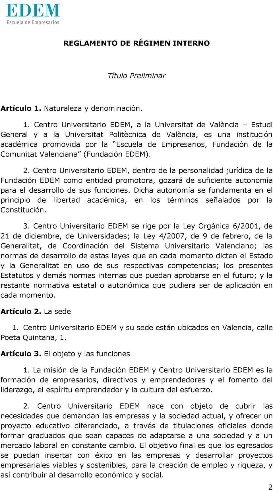 Centro Universitario EDEM, a la Universitat de València Estudi General y a la Universitat Politècnica de València, es una institución académica promovida por la Escuela de Empresarios, Fundación de