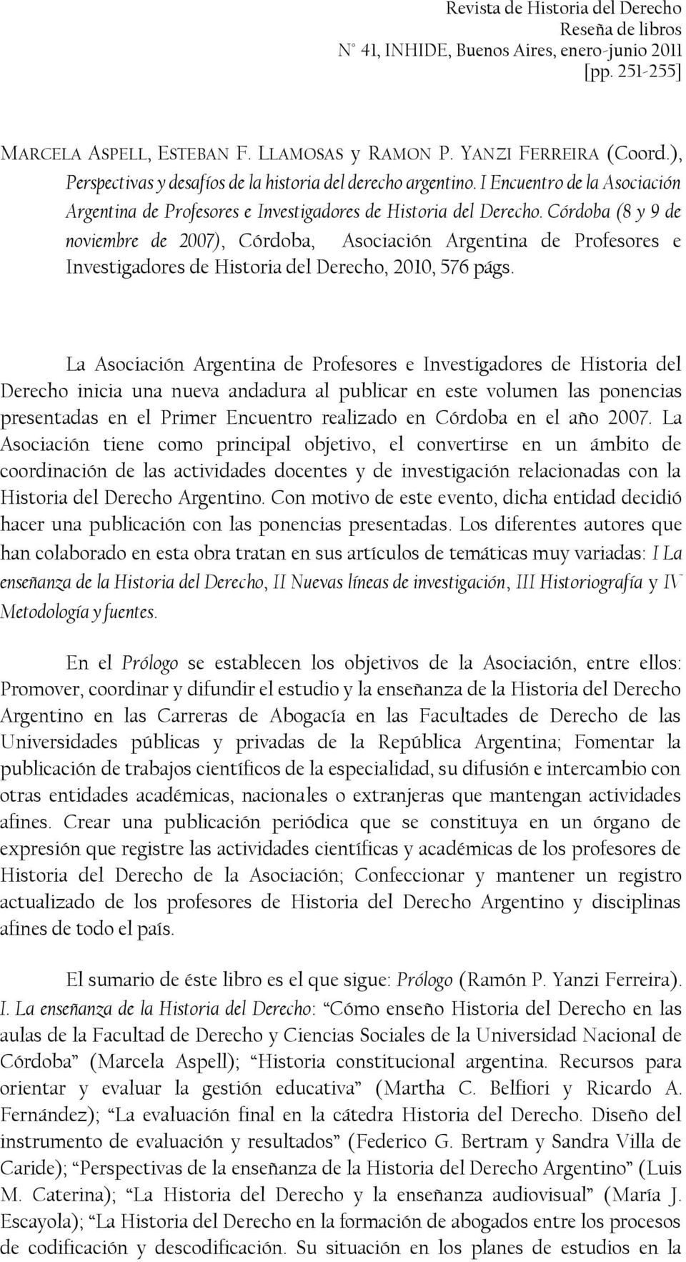 Córdoba (8 y 9 de noviembre de 2007), Córdoba, Asociación Argentina de Profesores e Investigadores de Historia del Derecho, 2010, 576 págs.
