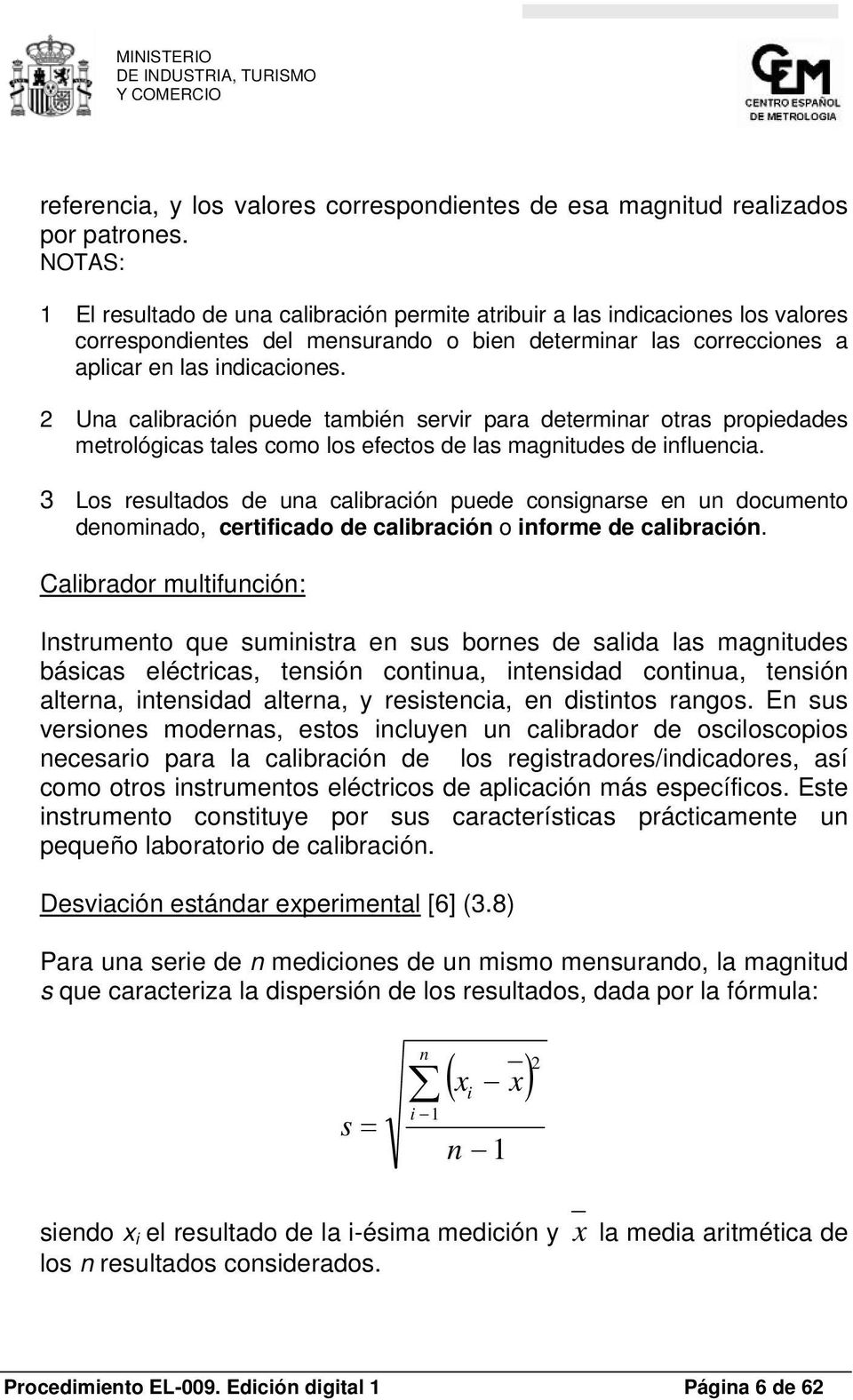 2 Una calibración puede también servir para determinar otras propiedades metrológicas tales como los efectos de las magnitudes de influencia.