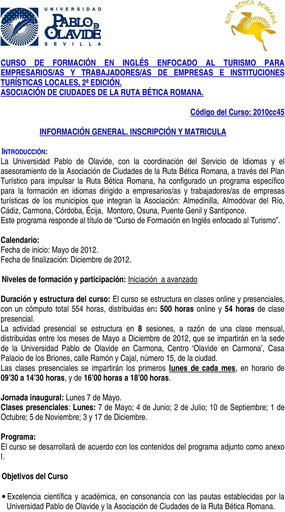 INSCRIPCIÓN Y MATRICULA Código del Curso: 2010cc45 INTRODUCCIÓN: La Universidad Pablo de Olavide, con la coordinación del Servicio de Idiomas y el asesoramiento de la Asociación de Ciudades de la