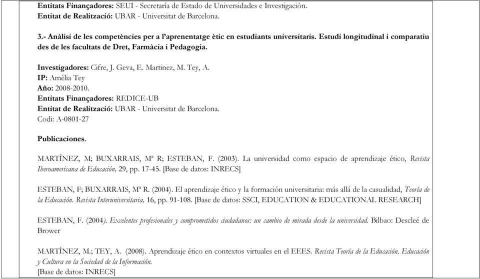 Entitats Finançadores: REDICE-UB Codi: A-0801-27 Publicaciones. MARTÍNEZ, M; BUXARRAIS, Mª R; ESTEBAN, F. (2003).