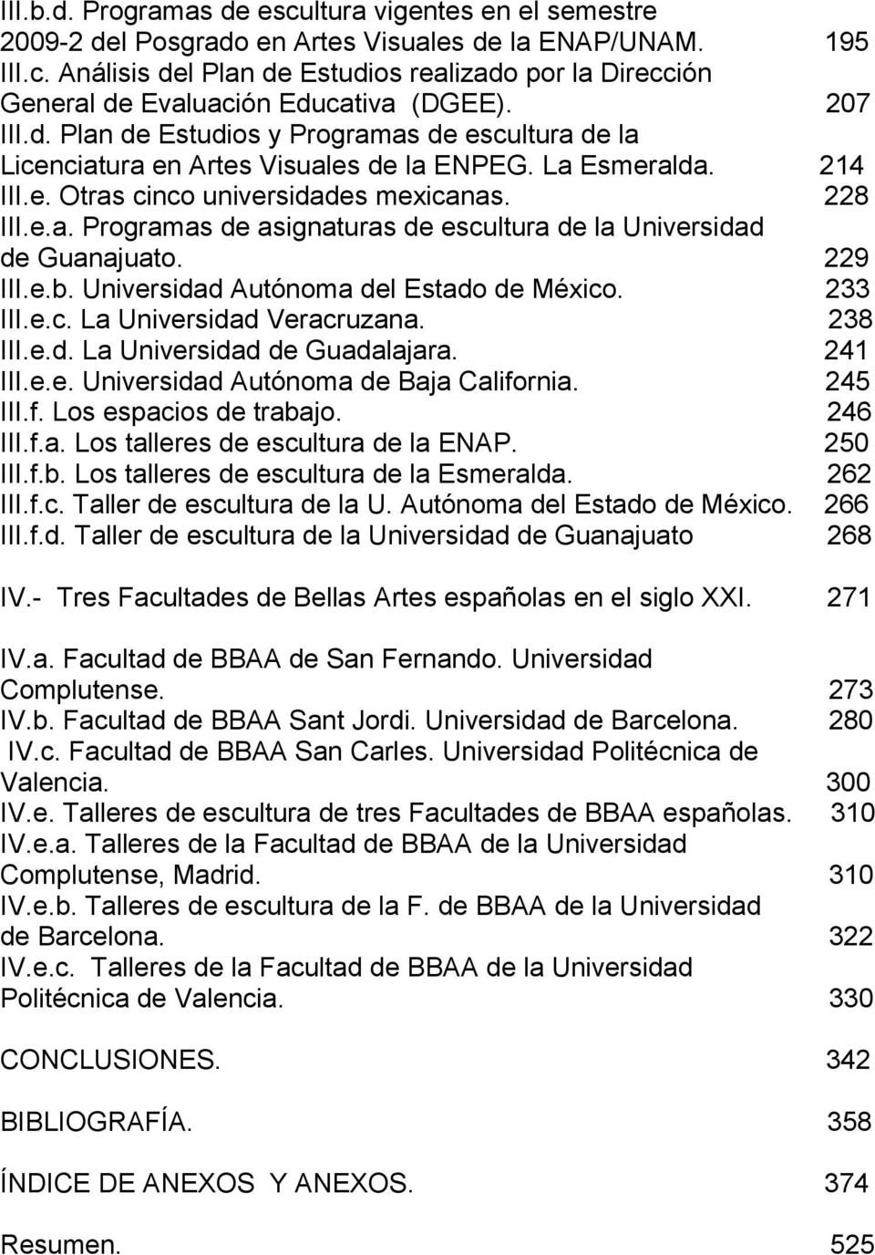 229 III.e.b. Universidad Autónoma del Estado de México. 233 III.e.c. La Universidad Veracruzana. 238 III.e.d. La Universidad de Guadalajara. 241 III.e.e. Universidad Autónoma de Baja California.