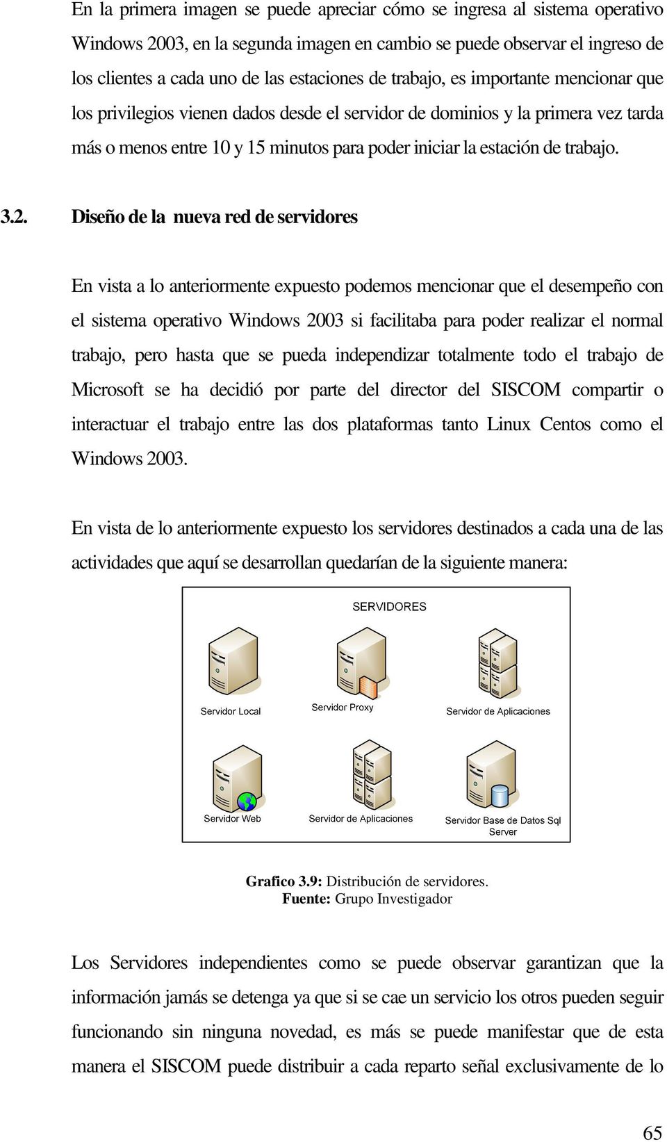 Diseño de la nueva red de servidores En vista a lo anteriormente expuesto podemos mencionar que el desempeño con el sistema operativo Windows 2003 si facilitaba para poder realizar el normal trabajo,