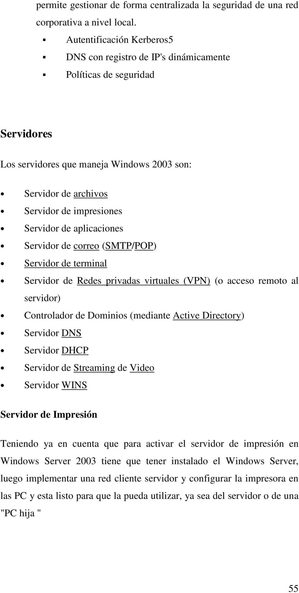 aplicaciones Servidor de correo (SMTP/POP) Servidor de terminal Servidor de Redes privadas virtuales (VPN) (o acceso remoto al servidor) Controlador de Dominios (mediante Active Directory) Servidor