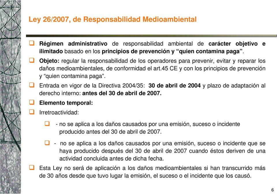 Entrada en vigor de la Directiva 2004/35: 30 de abril de 2004 y plazo de adaptación al derecho interno: antes del 30 de abril de 2007.