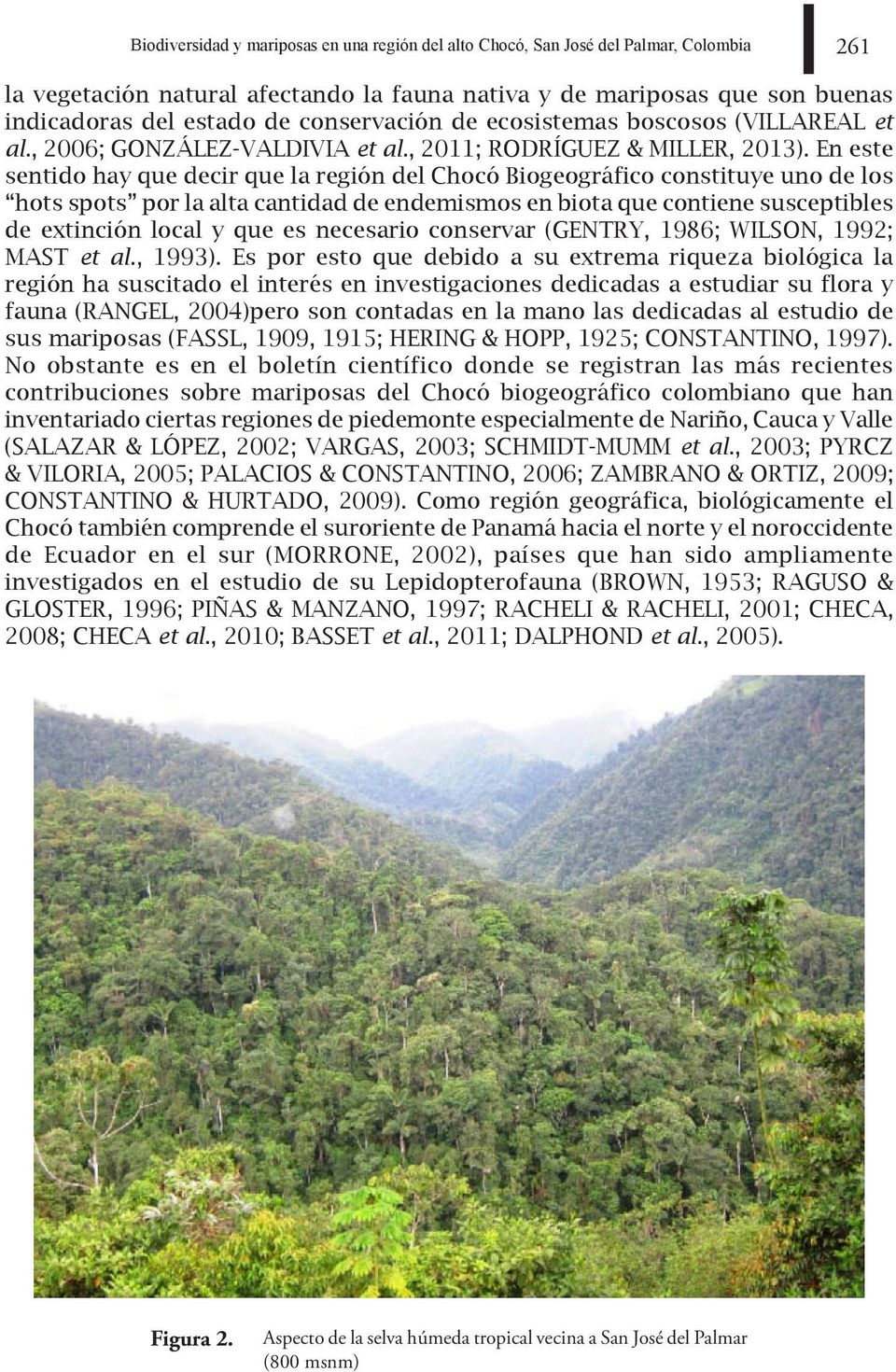 En este sentido hay que decir que la región del Chocó Biogeográfico constituye uno de los hots spots por la alta cantidad de endemismos en biota que contiene susceptibles de extinción local y que es