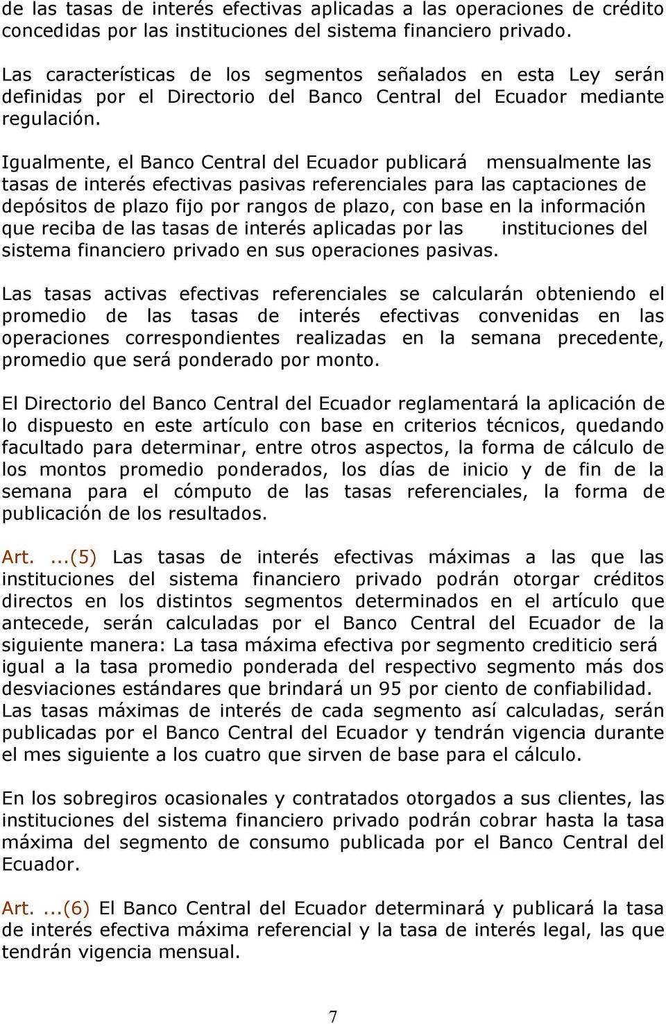 Igualmente, el Banco Central del Ecuador publicará mensualmente las tasas de interés efectivas pasivas referenciales para las captaciones de depósitos de plazo fijo por rangos de plazo, con base en