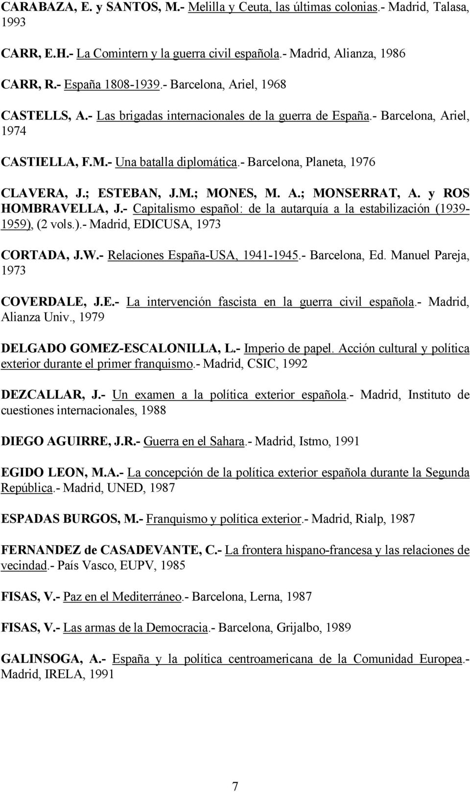 ; ESTEBAN, J.M.; MONES, M. A.; MONSERRAT, A. y ROS HOMBRAVELLA, J.- Capitalismo español: de la autarquía a la estabilización (1939-1959), (2 vols.).- Madrid, EDICUSA, 1973 CORTADA, J.W.