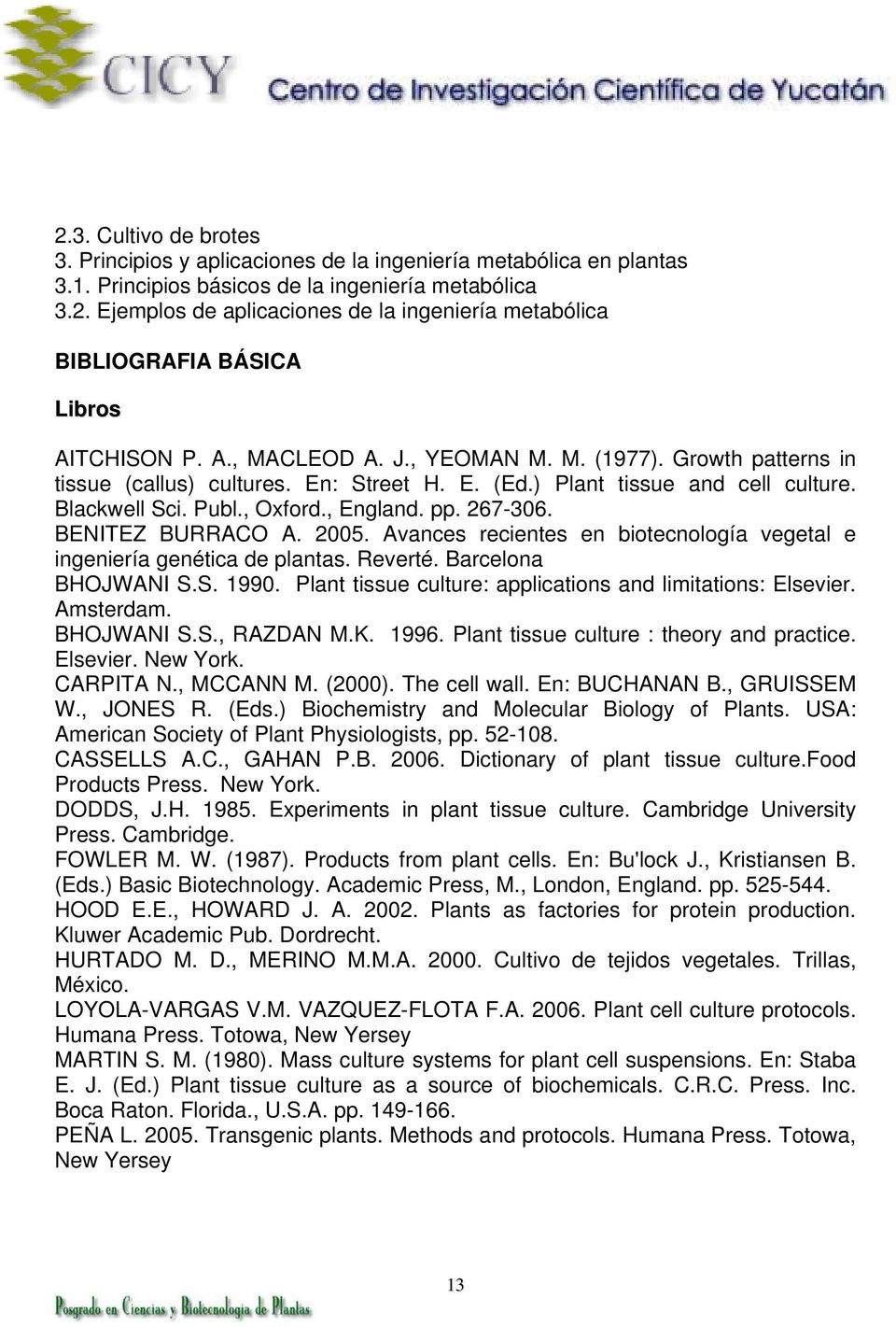 BENITEZ BURRACO A. 2005. Avances recientes en biotecnología vegetal e ingeniería genética de plantas. Reverté. Barcelona BHOJWANI S.S. 1990.