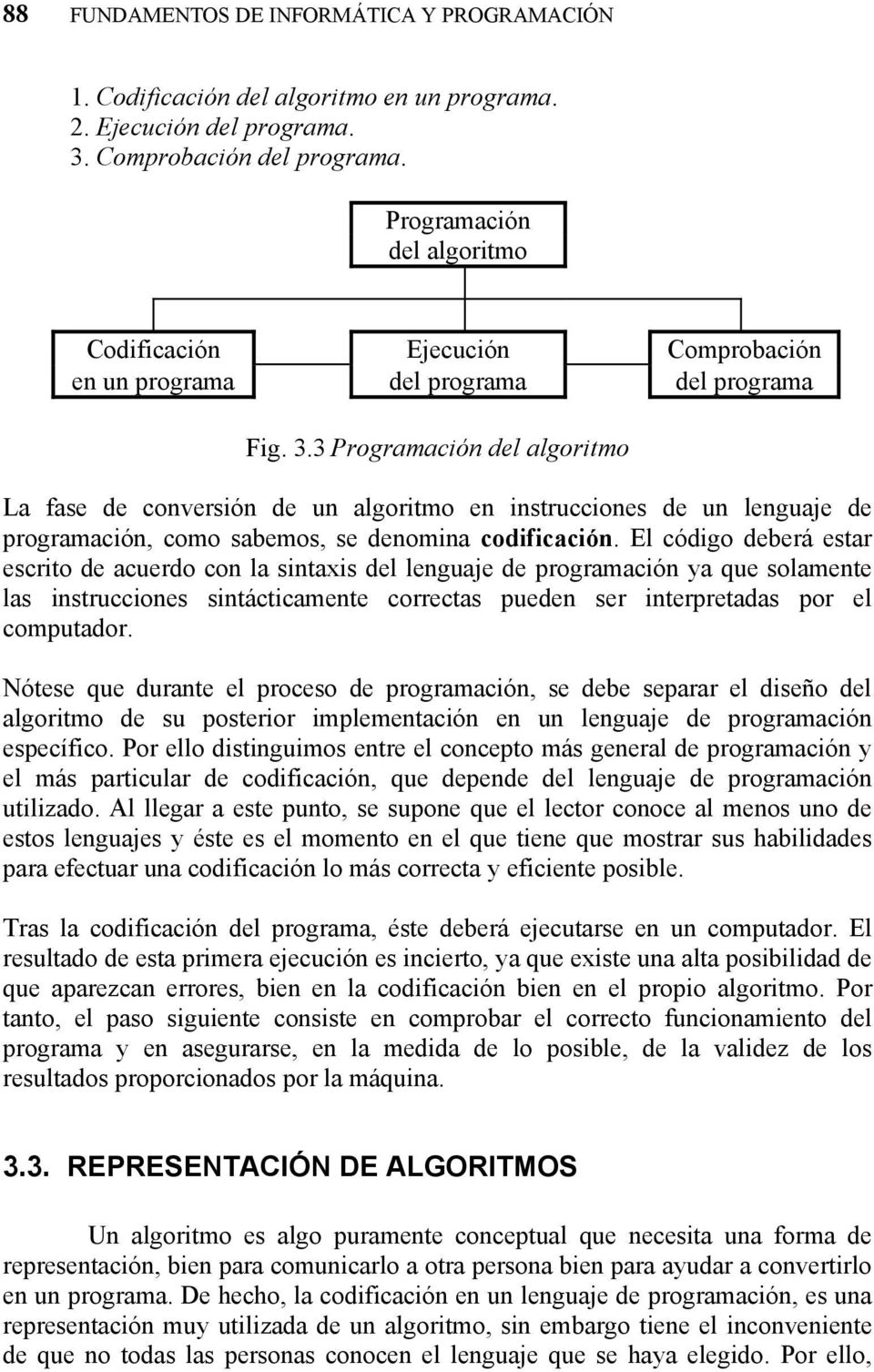 3 Programación del algoritmo La fase de conversión de un algoritmo en instrucciones de un lenguaje de programación, como sabemos, se denomina codificación.