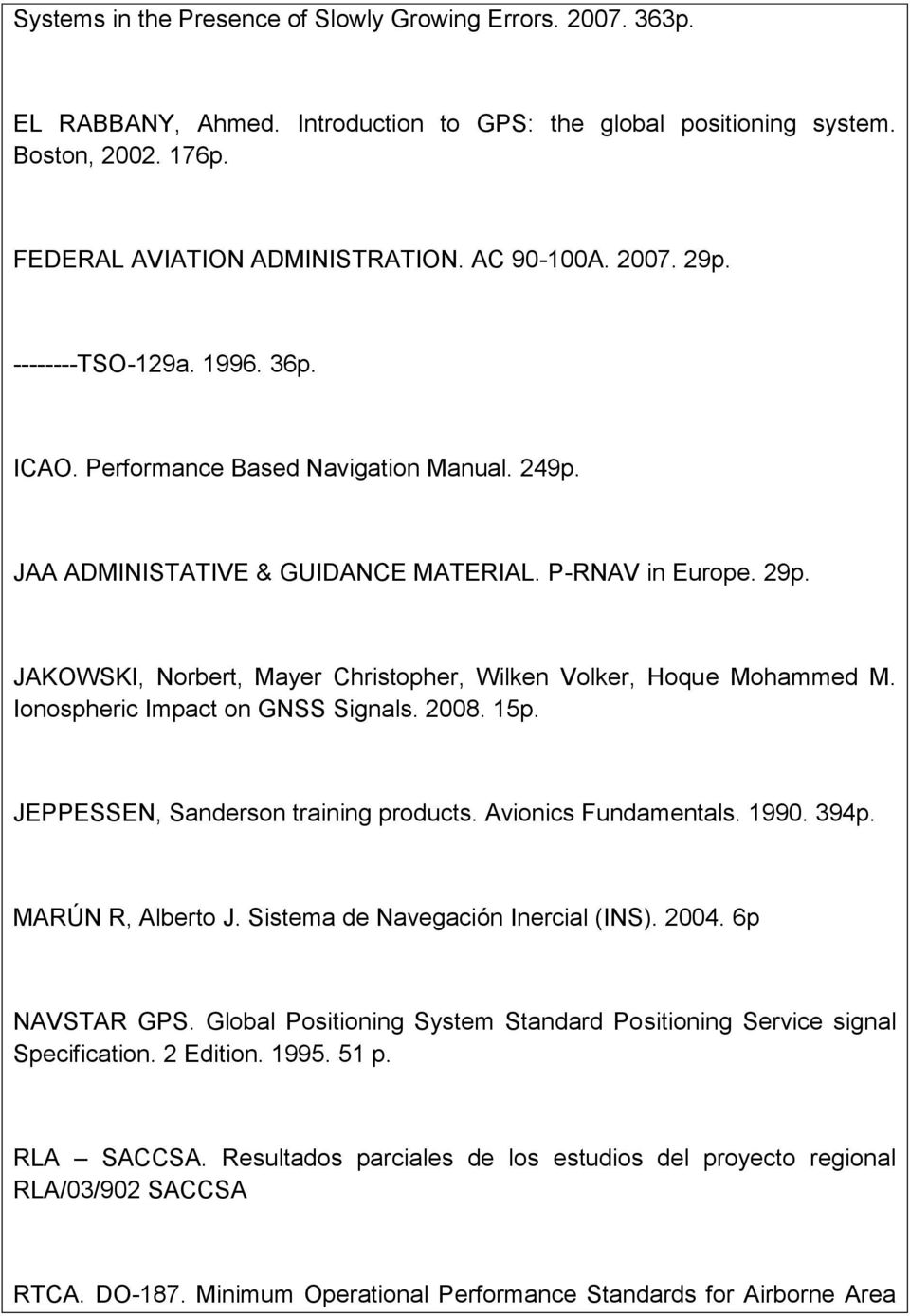 Ionospheric Impact on GNSS Signals. 2008. 15p. JEPPESSEN, Sanderson training products. Avionics Fundamentals. 1990. 394p. MARÚN R, Alberto J. Sistema de Navegación Inercial (INS). 2004.