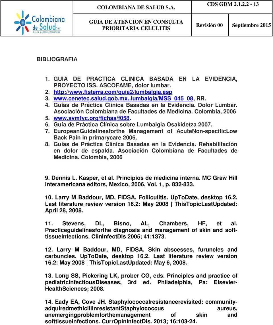 Guía de Práctica Clínica sobre Lumbalgia Osakidetza 2007. 7. EuropeanGuidelinesforthe Management of AcuteNon-specificLow Back Pain in primarycare 2006. 8.
