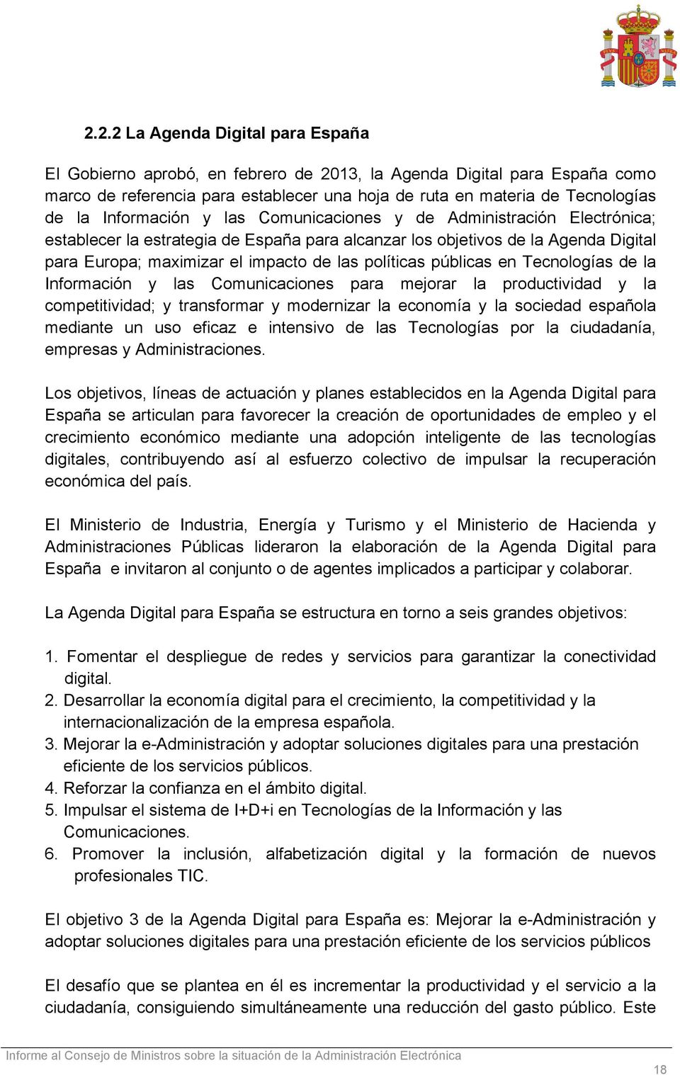 políticas públicas en Tecnologías de la Información y las Comunicaciones para mejorar la productividad y la competitividad; y transformar y modernizar la economía y la sociedad española mediante un