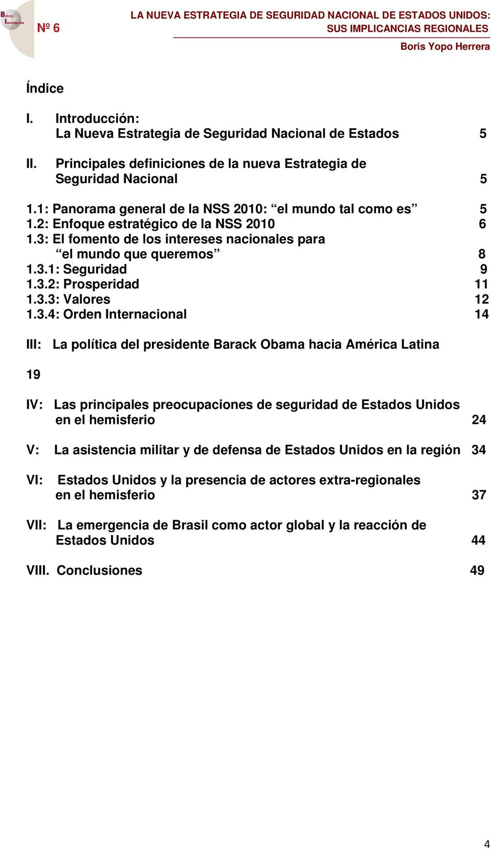 3.3: Valores 12 1.3.4: Orden Internacional 14 III: La política del presidente Barack Obama hacia América Latina 19 IV: Las principales preocupaciones de seguridad de Estados Unidos en el hemisferio