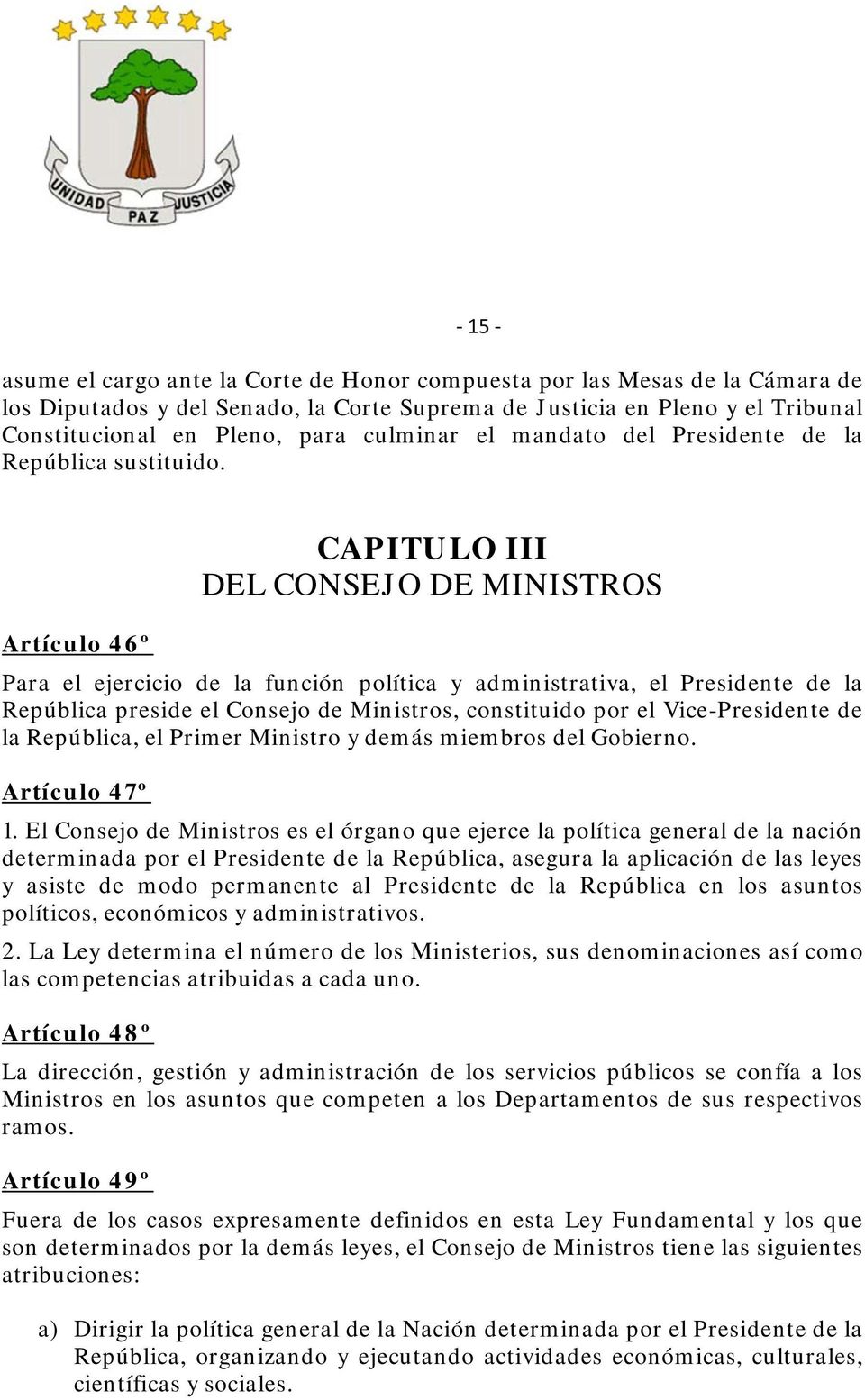 CAPITULO III DEL CONSEJO DE MINISTROS Artículo 46º Para el ejercicio de la función política y administrativa, el Presidente de la República preside el Consejo de Ministros, constituido por el