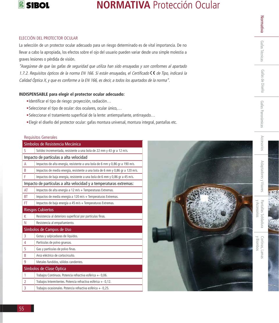Asegúrese de que las gafas de seguridad que utiliza han sido ensayadas y son conformes al apartado 1.7.2. Requisitos ópticos de la norma EN 166.