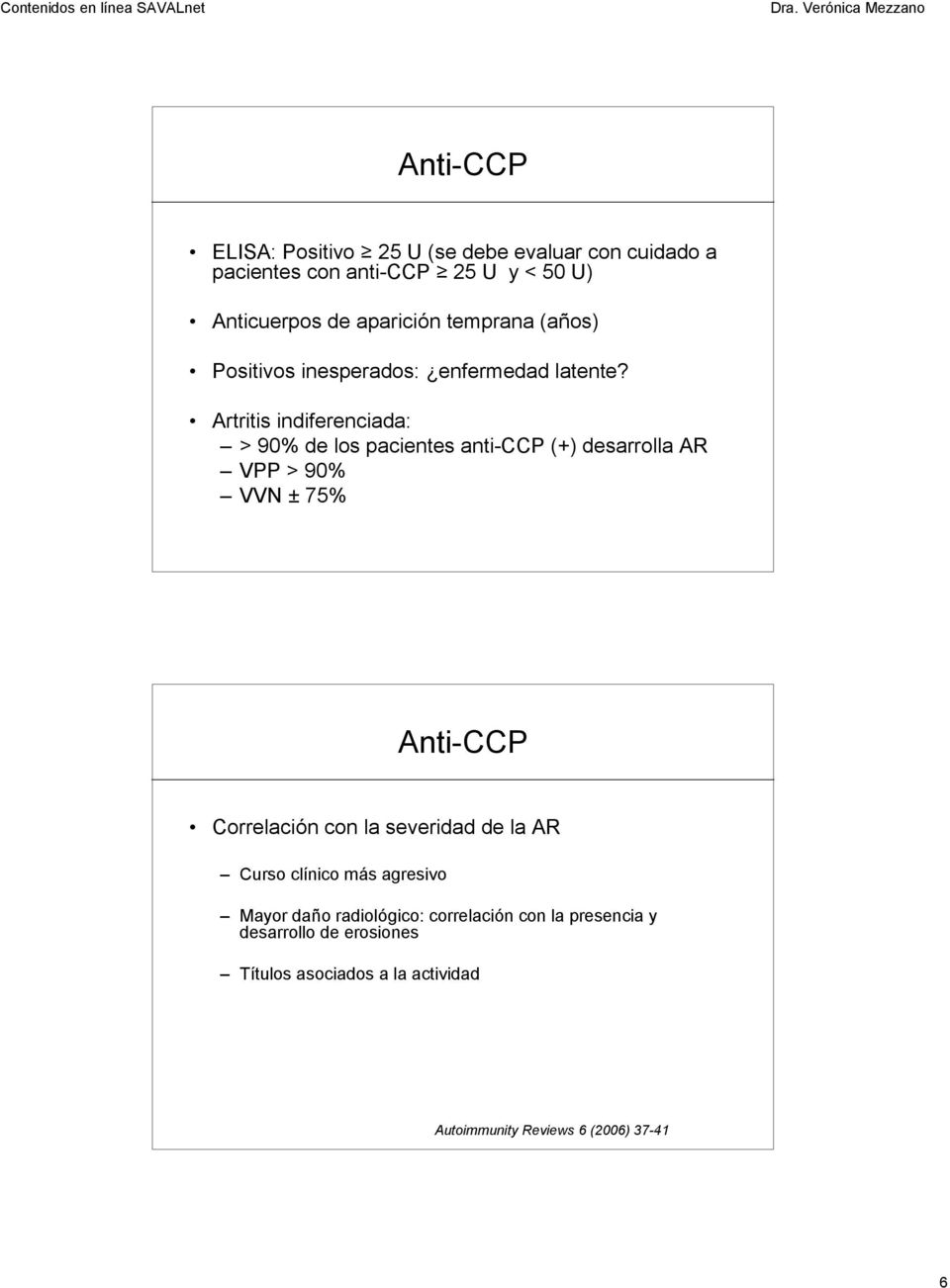 Artritis indiferenciada: > 90% de los pacientes anti-ccp (+) desarrolla AR VPP > 90% VVN ± 75% Anti-CCP Correlación con la