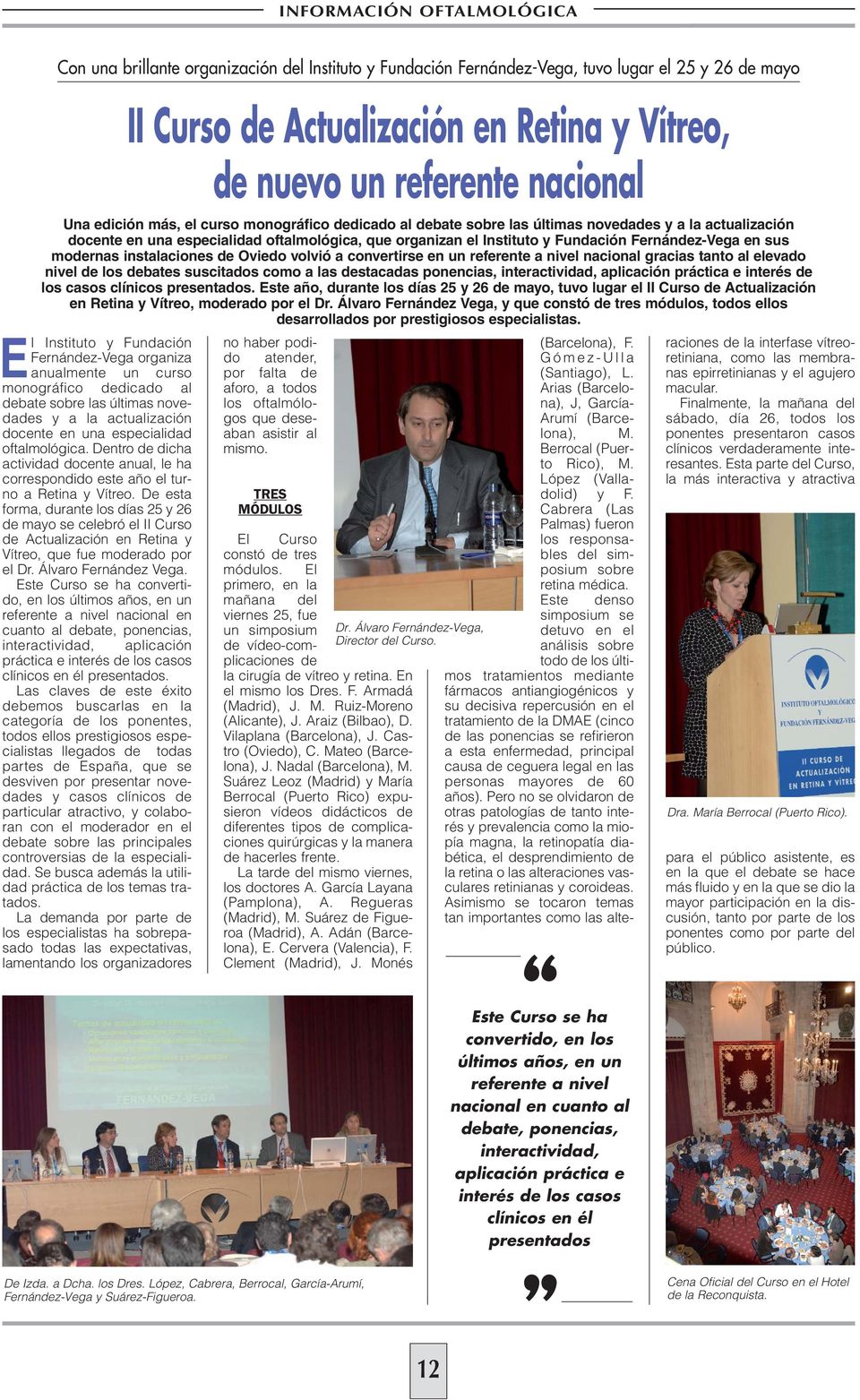 De esta forma, durante los días 25 y 26 de mayo se celebró el II Curso de Actualización en Retina y Vítreo, que fue moderado por el Dr. Álvaro Fernández Vega.