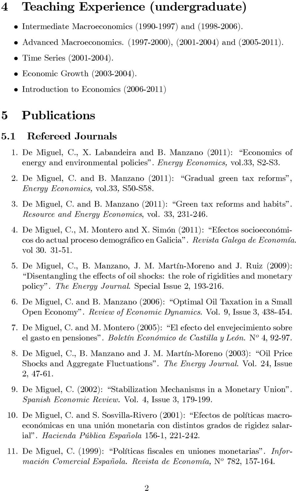 Manzano (2011): Economics of energy and environmental policies. Energy Economics, vol.33, S2-S3. 2. De Miguel, C. and B. Manzano (2011): Gradual green tax reforms, Energy Economics, vol.33, S50-S58.