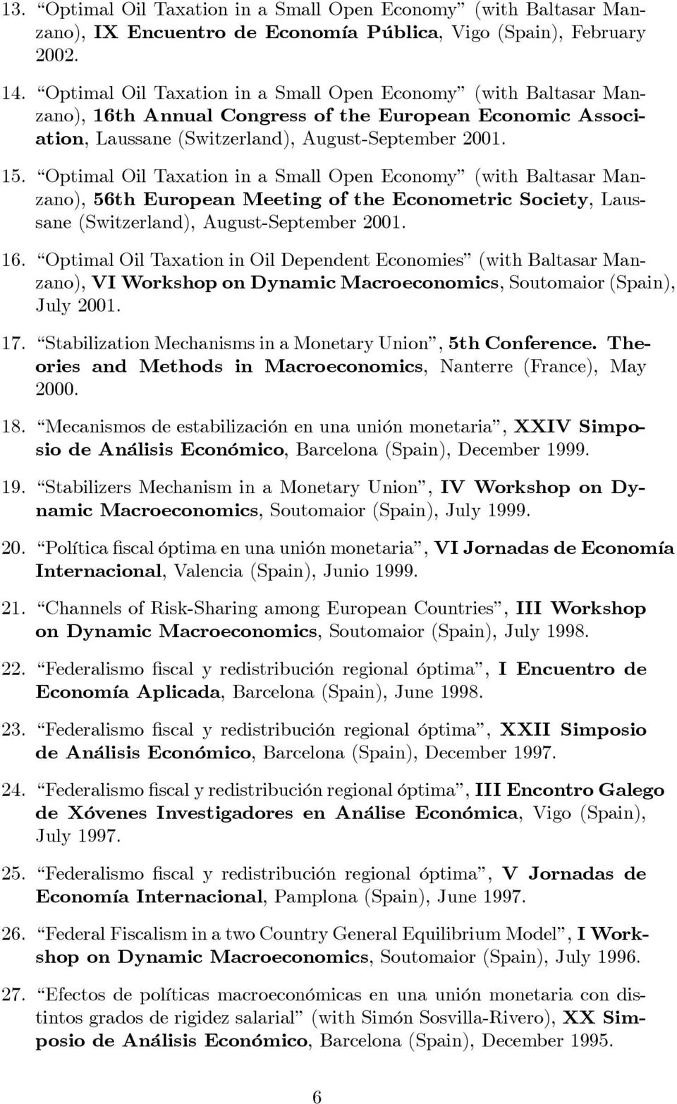 Optimal Oil Taxation in a Small Open Economy (with Baltasar Manzano), 56th European Meeting of the Econometric Society, Laussane (Switzerland), August-September 2001. 16.