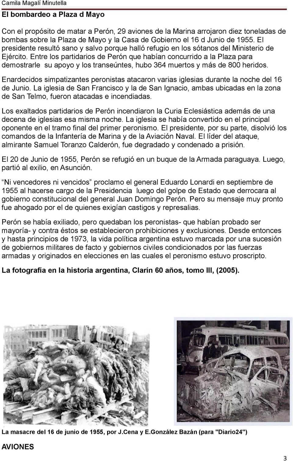 Entre los partidarios de Perón que habían concurrido a la Plaza para demostrarle su apoyo y los transeúntes, hubo 364 muertos y más de 800 heridos.