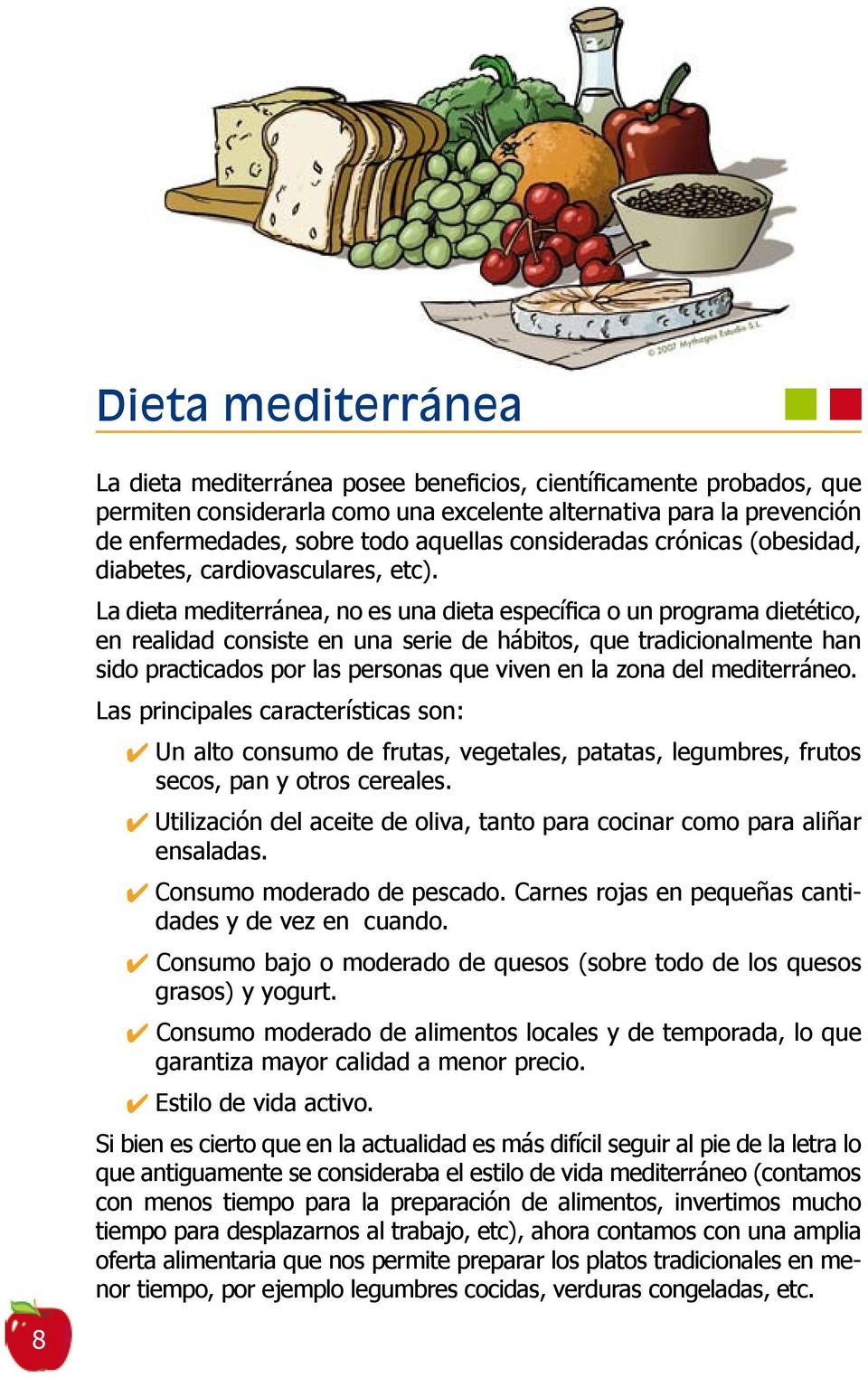 La dieta mediterránea, no es una dieta específica o un programa dietético, en realidad consiste en una serie de hábitos, que tradicionalmente han sido practicados por las personas que viven en la