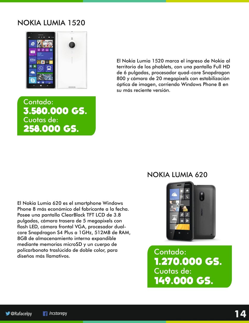 258.000 GS. NOKIA LUMIA 620 El Nokia Lumia 620 es el smartphone Windows Phone 8 más económico del fabricante a la fecha. Posee una pantalla ClearBlack TFT LCD de 3.