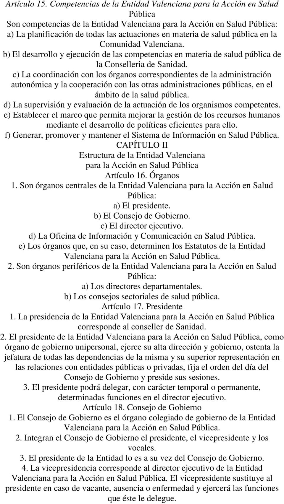materia de salud pública en la Comunidad Valenciana. b) El desarrollo y ejecución de las competencias en materia de salud pública de la Conselleria de Sanidad.