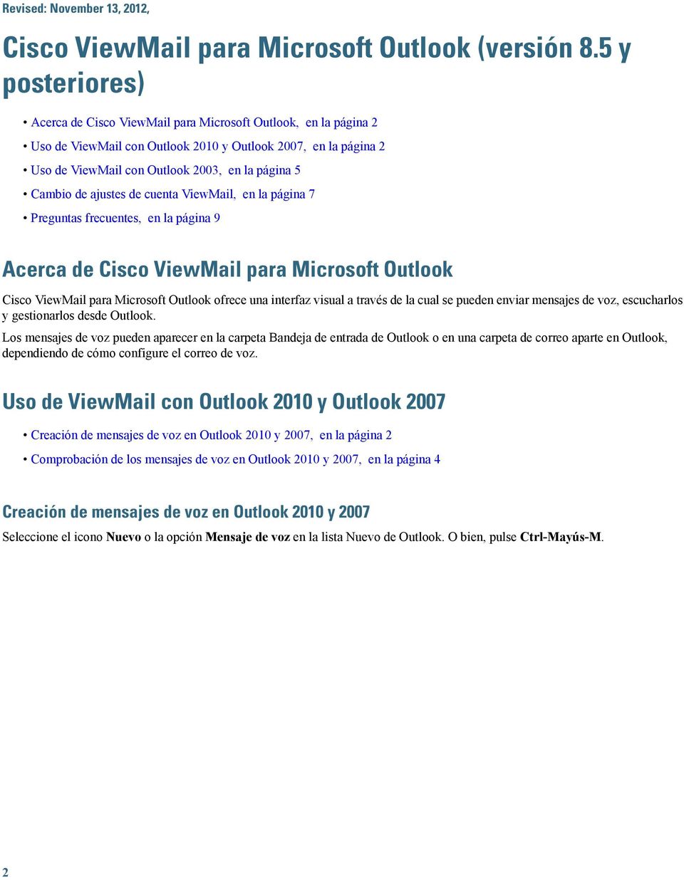 de cuenta ViewMail, en la página 7 Preguntas frecuentes, en la página 9 Acerca de Cisco ViewMail para Microsoft Outlook Cisco ViewMail para Microsoft Outlook ofrece una interfaz visual a través de la