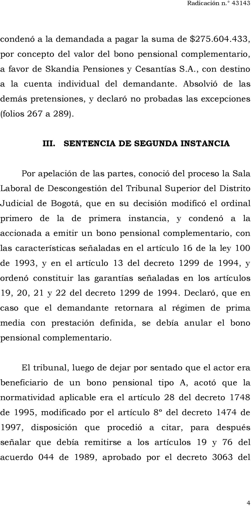 SENTENCIA DE SEGUNDA INSTANCIA Por apelación de las partes, conoció del proceso la Sala Laboral de Descongestión del Tribunal Superior del Distrito Judicial de Bogotá, que en su decisión modificó el