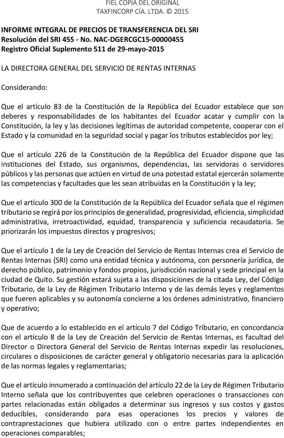 Ecuador establece que son deberes y responsabilidades de los habitantes del Ecuador acatar y cumplir con la Constitución, la ley y las decisiones legítimas de autoridad competente, cooperar con el