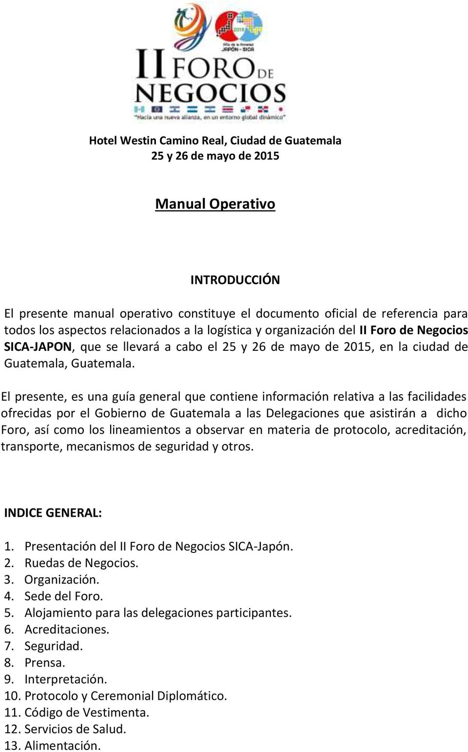 El presente, es una guía general que contiene información relativa a las facilidades ofrecidas por el Gobierno de Guatemala a las Delegaciones que asistirán a dicho Foro, así como los lineamientos a
