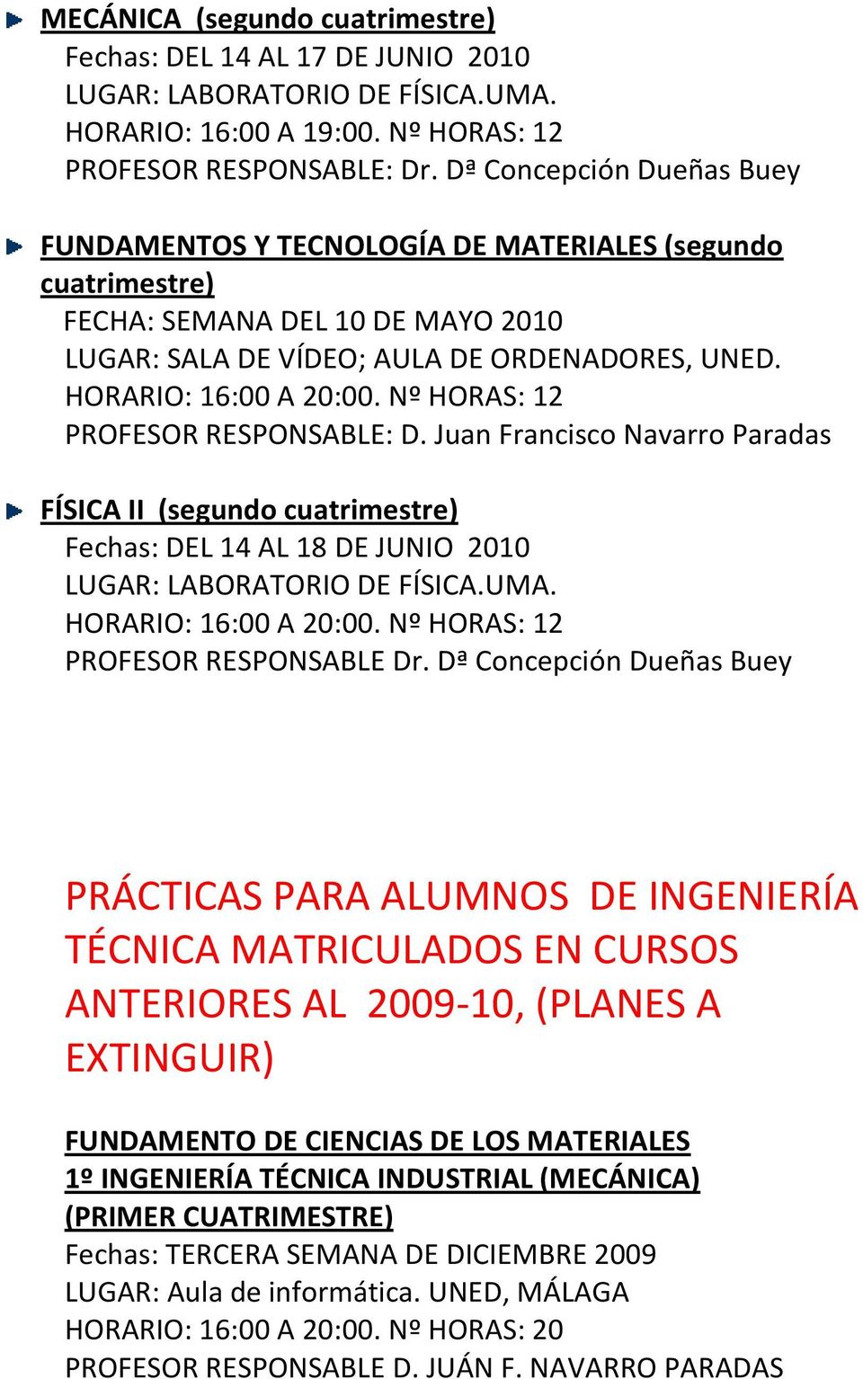 Juan Francisco Navarro Paradas FÍSICA II (segundo cuatrimestre) Fechas: DEL 14 AL 18 DE JUNIO 2010 LUGAR: LABORATORIO DE FÍSICA.UMA. PROFESOR RESPONSABLE Dr.