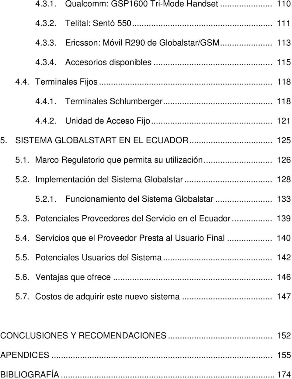 .. 128 5.2.1. Funcionamiento del Sistema Globalstar... 133 5.3. Potenciales Proveedores del Servicio en el Ecuador... 139 5.4. Servicios que el Proveedor Presta al Usuario Final... 140 5.5. Potenciales Usuarios del Sistema.
