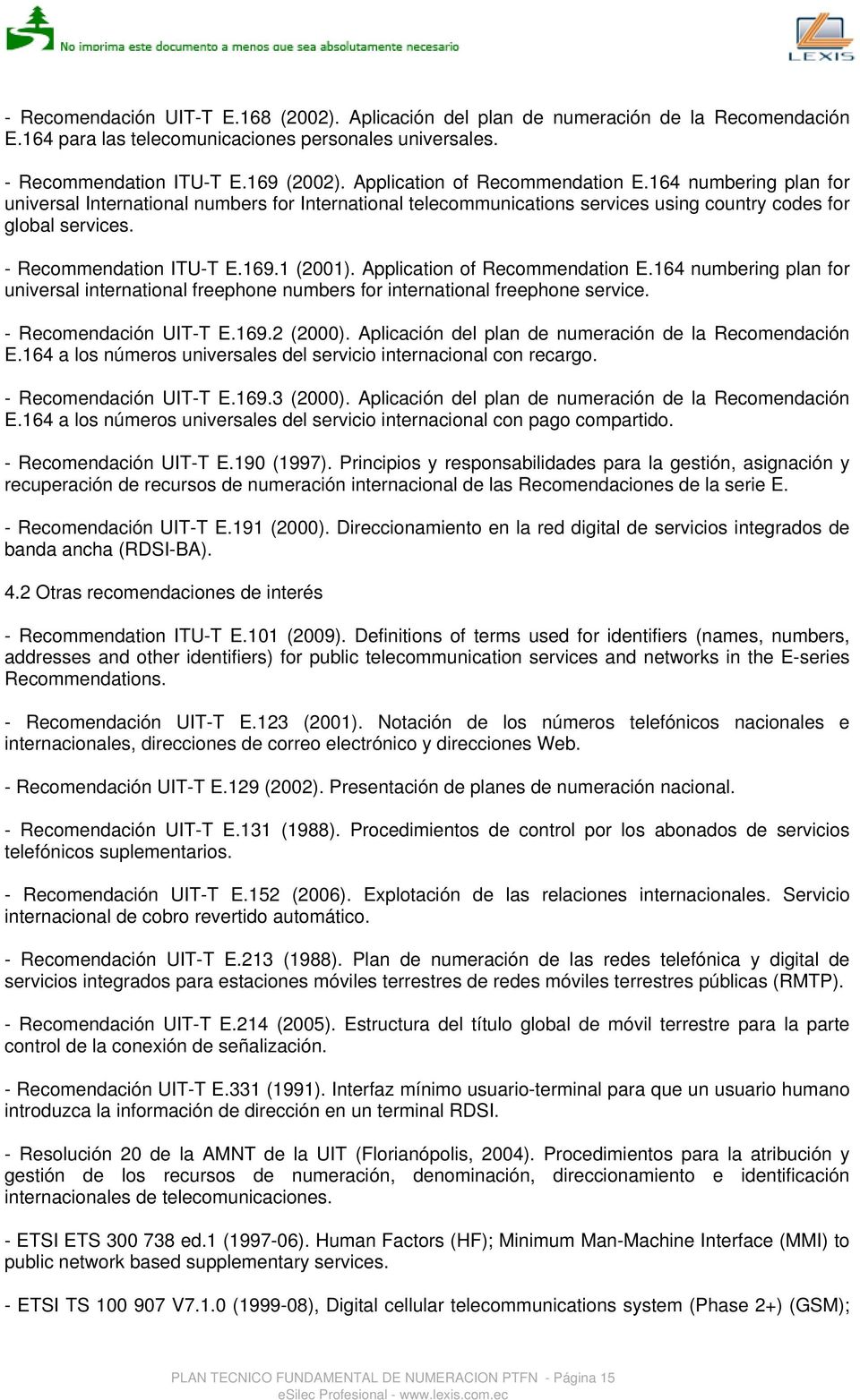 169.1 (2001). Application of Recommendation E.164 numbering plan for universal international freephone numbers for international freephone service. - Recomendación UIT-T E.169.2 (2000).
