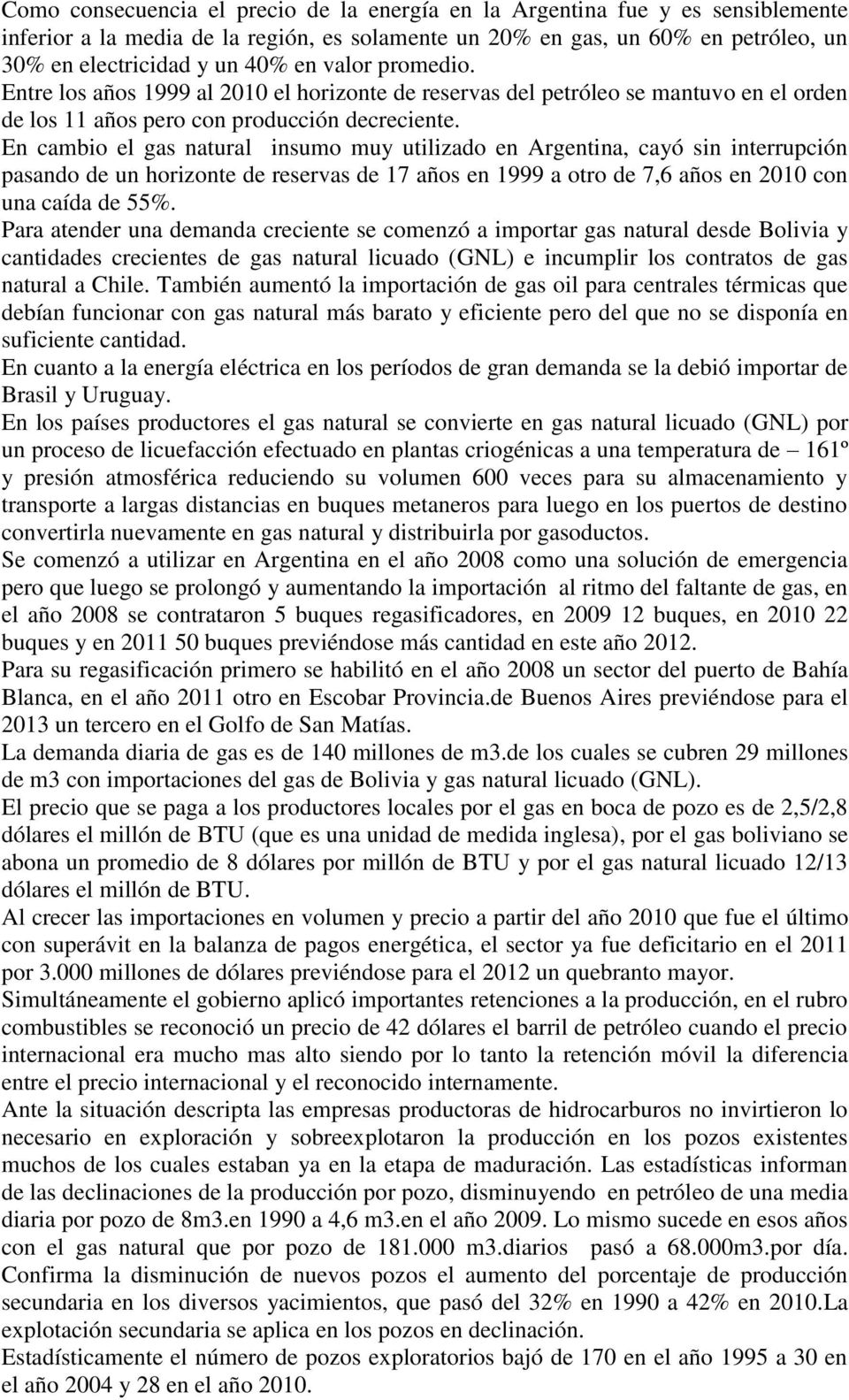 En cambio el gas natural insumo muy utilizado en Argentina, cayó sin interrupción pasando de un horizonte de reservas de 17 años en 1999 a otro de 7,6 años en 2010 con una caída de 55%.
