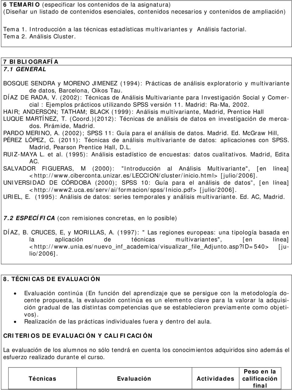 1 GENERAL BOSQUE SENDRA y MORENO JIMENEZ (1994): Prácticas de análisis exploratorio y multivariante de datos, Barcelona, Oikos Tau. DÍAZ DE RADA, V.