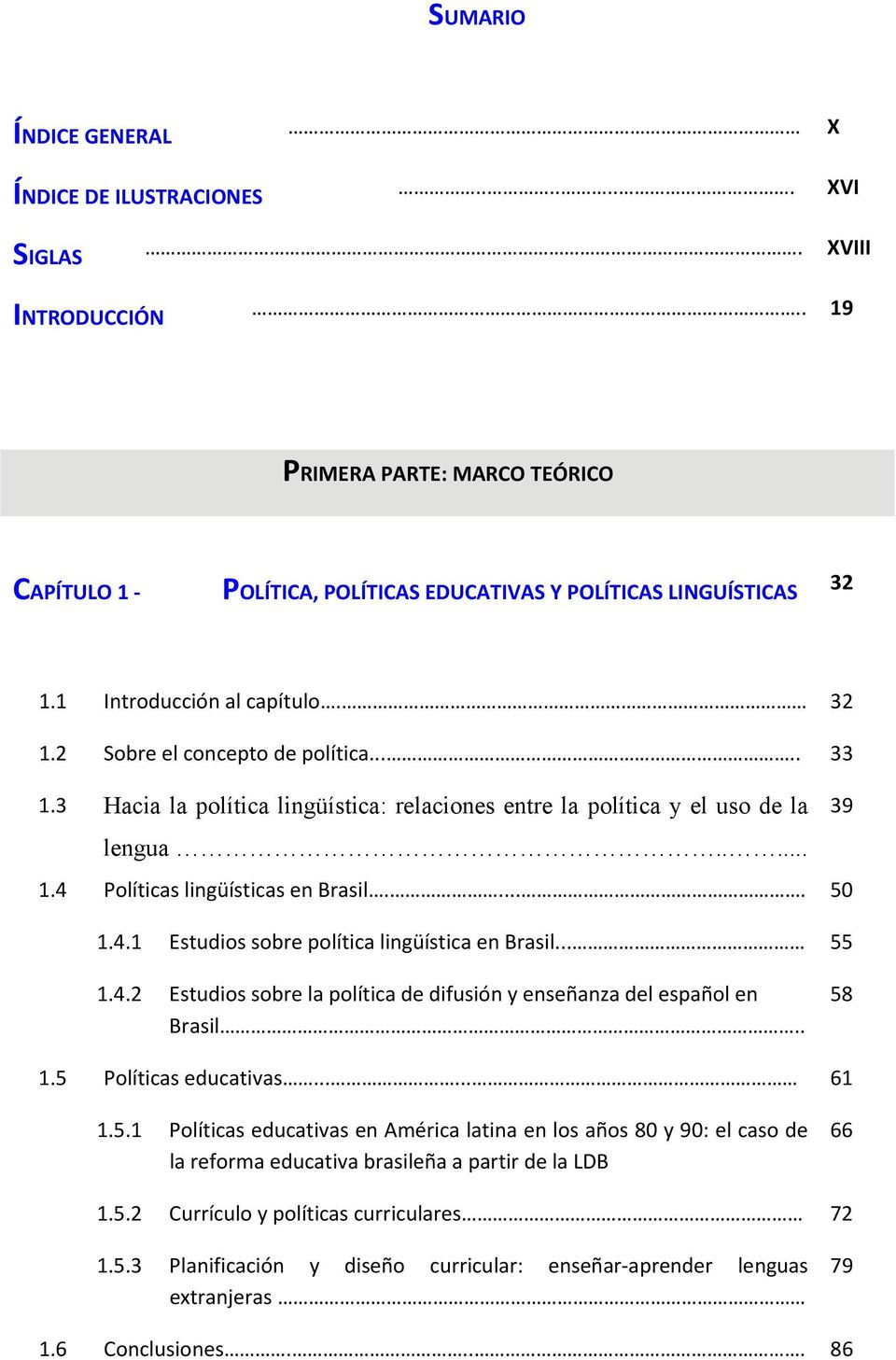 .... 50 1.4.1 Estudios sobre política lingüística en Brasil... 55 1.4.2 Estudios sobre la política de difusión y enseñanza del español en Brasil.. 58 1.5 Políticas educativas...... 61 1.5.1 Políticas educativas en América latina en los años 80 y 90: el caso de la reforma educativa brasileña a partir de la LDB 66 1.