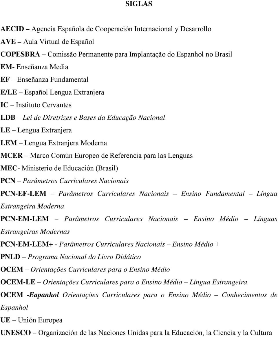 Europeo de Referencia para las Lenguas MEC- Ministerio de Educación (Brasil) PCN Parâmetros Curriculares Nacionais PCN-EF-LEM Parâmetros Curriculares Nacionais Ensino Fundamental Língua Estrangeira