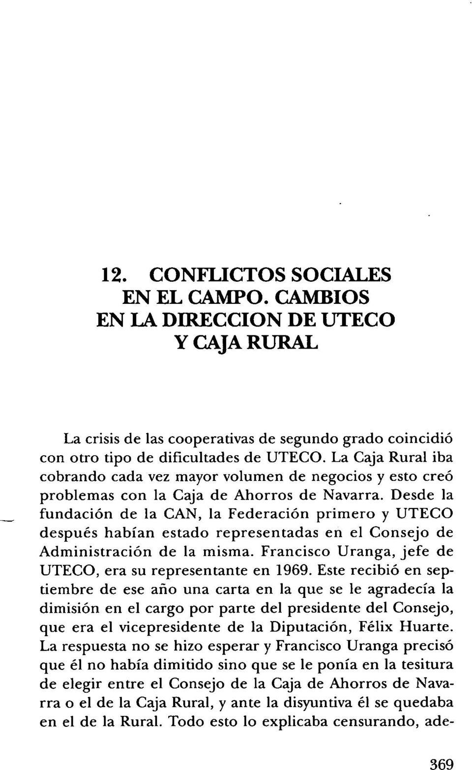 Desde la fundación de la CAN, la Federación primero y UTECO después habían estado representadas en el Consejo de Administración de la misma.