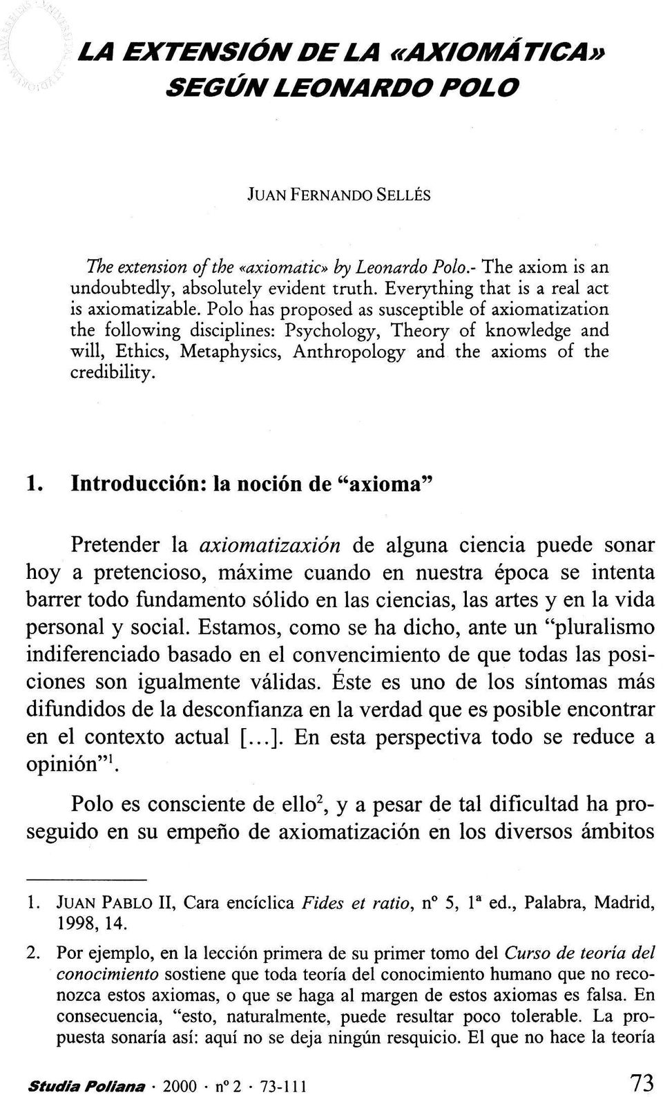 Polo has proposed as susceptible of axiomatization the following disciplines: Psychology, Theory of knowledge and will, Ethics, Metaphysics, Anthropology and the axioms of the credibility. 1.