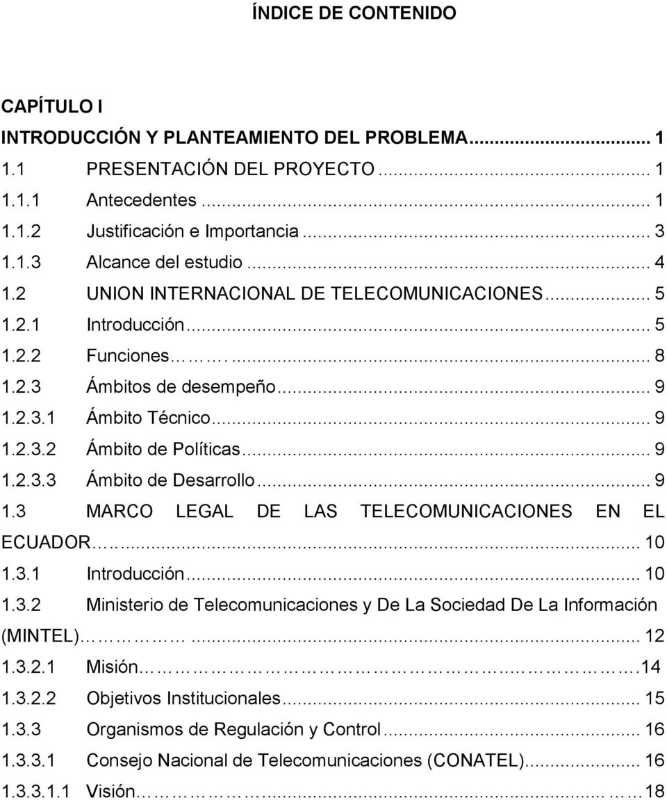 .. 9 1.3 MARCO LEGAL DE LAS TELECOMUNICACIONES EN EL ECUADOR..... 10 1.3.1 Introducción... 10 1.3.2 Ministerio de Telecomunicaciones y De La Sociedad De La Información (MINTEL)... 12 1.3.2.1 Misión.