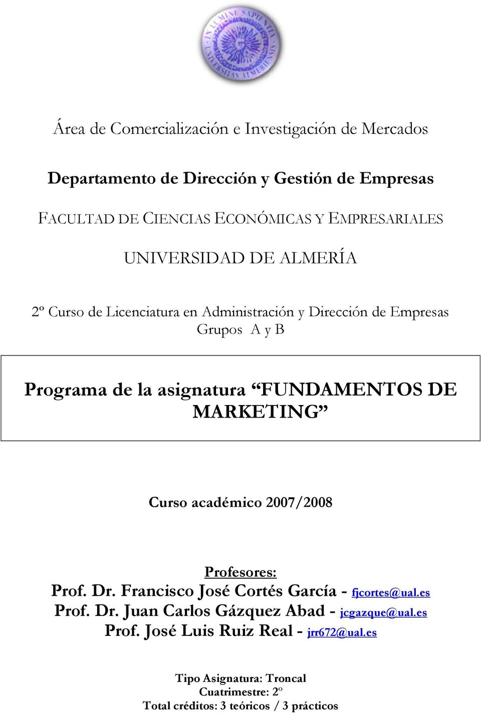 FUNDAMENTOS DE MARKETING Curso académico 2007/2008 Profesores: Prof. Dr. Francisco José Cortés García - fjcortes@ual.es Prof. Dr. Juan Carlos Gázquez Abad - jcgazque@ual.